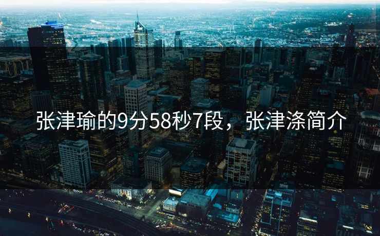 张津瑜的9分58秒7段，张津涤简介